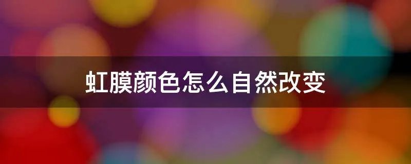 虹膜颜色怎么自然改变