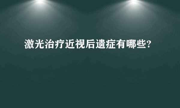 激光治疗近视后遗症有哪些?
