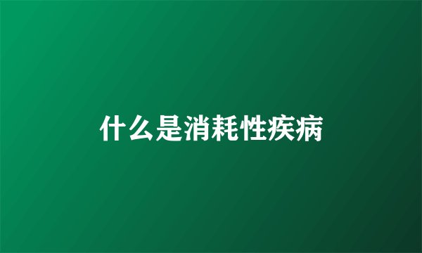 什么是消耗性疾病