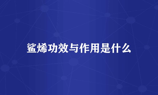 鲨烯功效与作用是什么
