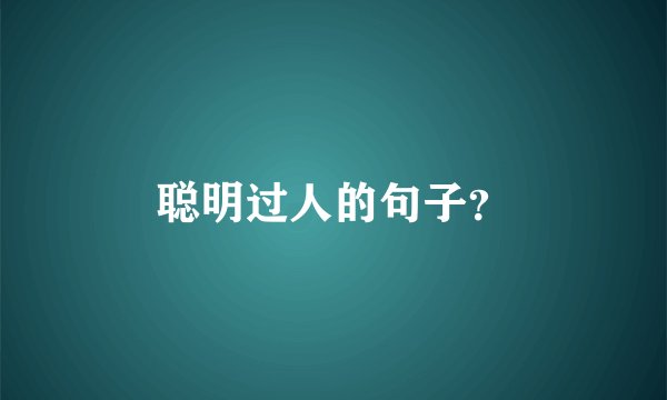 聪明过人的句子?