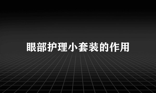 眼部护理小套装的作用