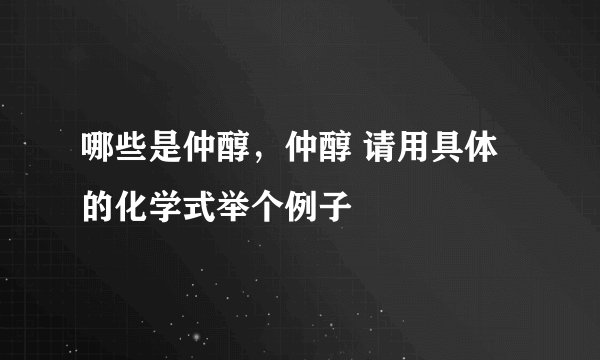 哪些是仲醇，仲醇 请用具体的化学式举个例子