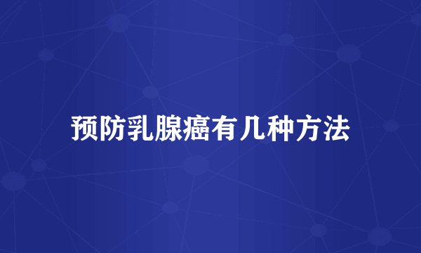 预防乳腺癌有几种方法