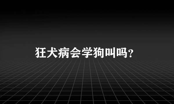 狂犬病会学狗叫吗？