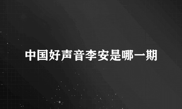 中国好声音李安是哪一期