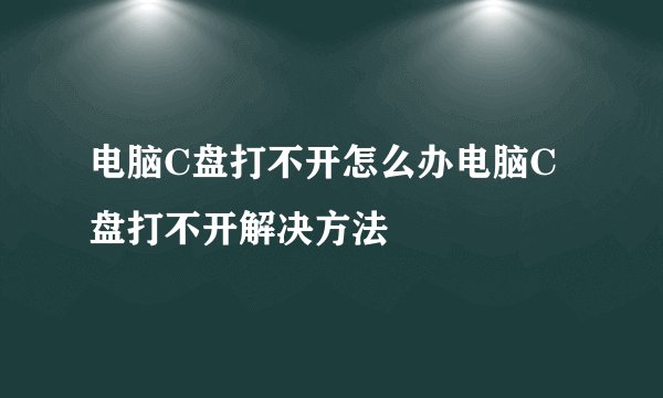 电脑C盘打不开怎么办电脑C盘打不开解决方法