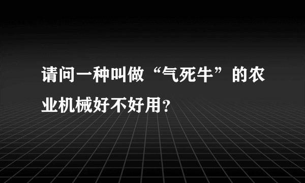 请问一种叫做“气死牛”的农业机械好不好用？
