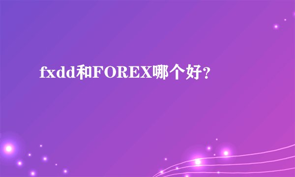 fxdd和FOREX哪个好？