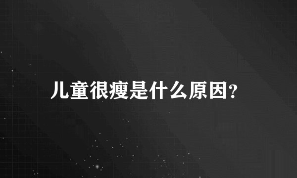 儿童很瘦是什么原因？