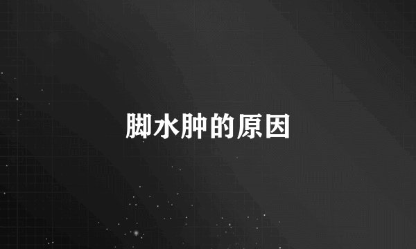 脚水肿的原因