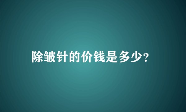 除皱针的价钱是多少？