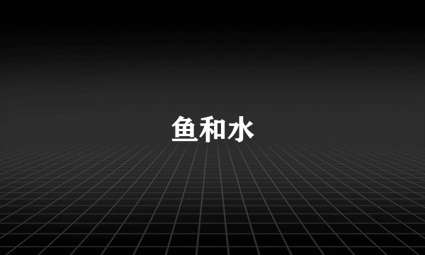 鱼和水
