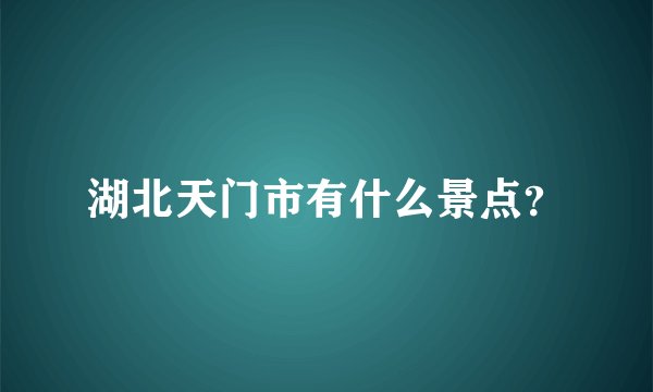 湖北天门市有什么景点？