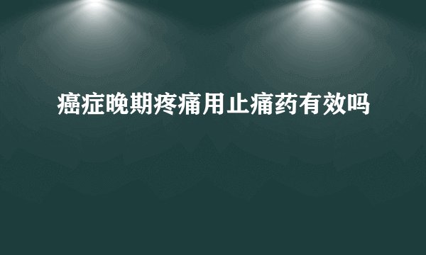 癌症晚期疼痛用止痛药有效吗