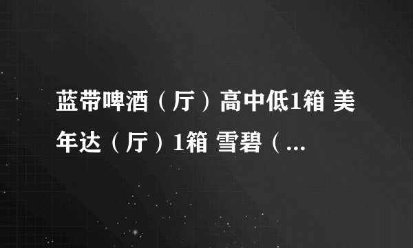 蓝带啤酒（厅）高中低1箱 美年达（厅）1箱 雪碧（厅）1箱 百事（厅）1箱进货和市场零售价格是多少？ 谢谢