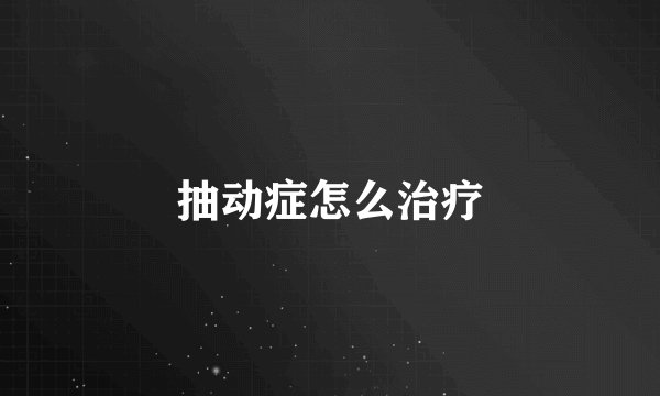 抽动症怎么治疗