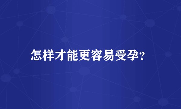 怎样才能更容易受孕？