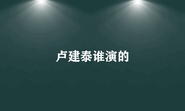 卢建泰谁演的