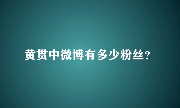 黄贯中微博有多少粉丝？