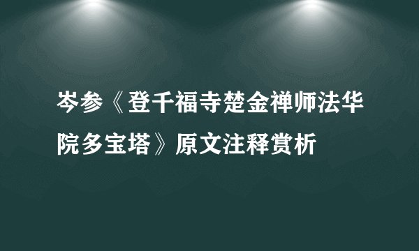 岑参《登千福寺楚金禅师法华院多宝塔》原文注释赏析