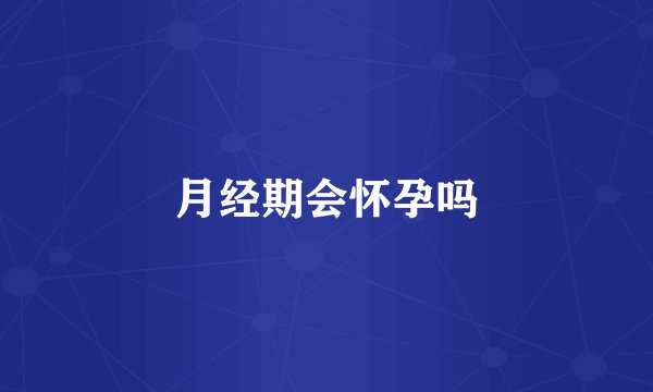 月经期会怀孕吗