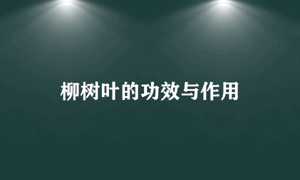 柳树叶的功效与作用