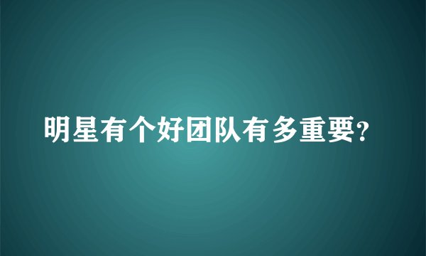 明星有个好团队有多重要？