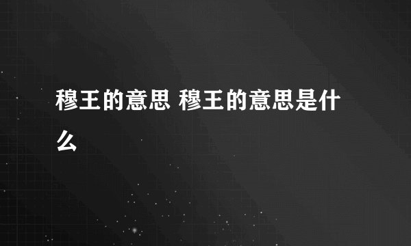 穆王的意思 穆王的意思是什么