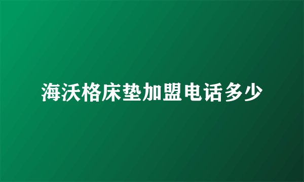 海沃格床垫加盟电话多少
