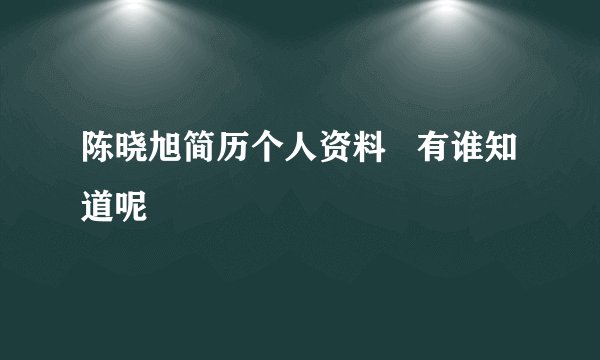 陈晓旭简历个人资料   有谁知道呢