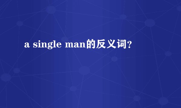 a single man的反义词？