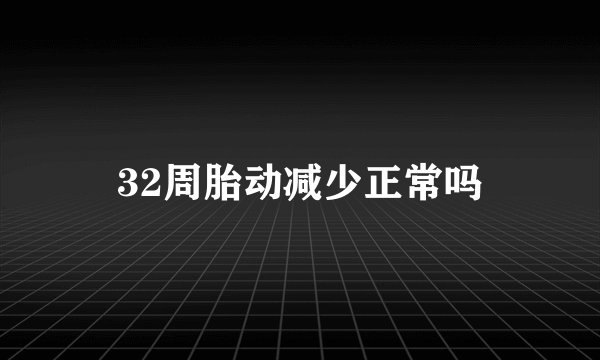 32周胎动减少正常吗