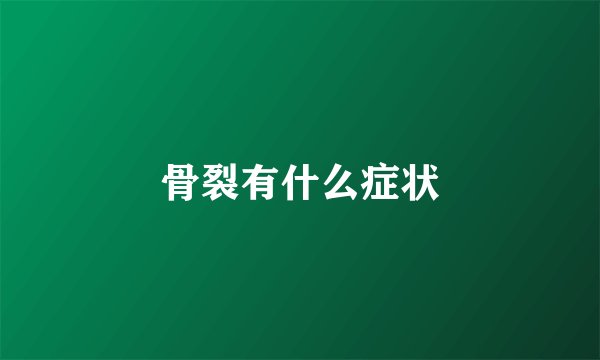 骨裂有什么症状
