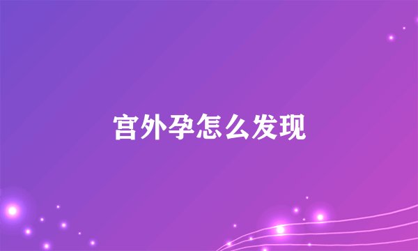 宫外孕怎么发现