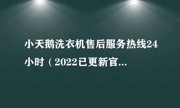 小天鹅洗衣机售后服务热线24小时（2022已更新官方网站）