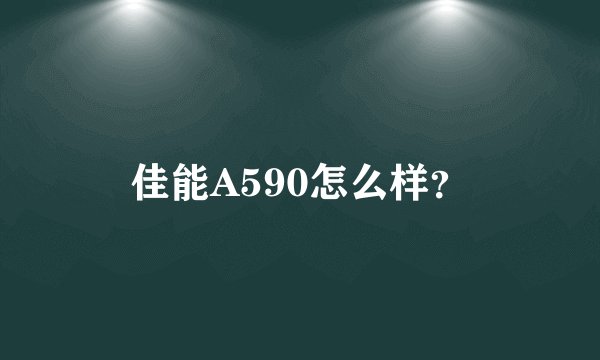 佳能A590怎么样？