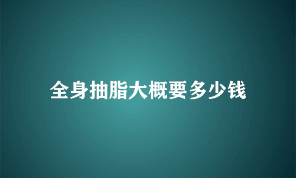 全身抽脂大概要多少钱
