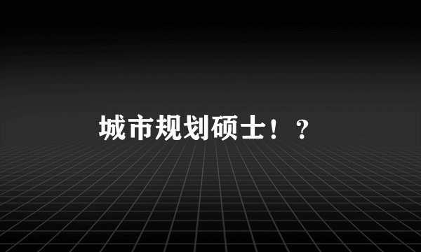 城市规划硕士！？