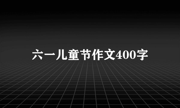 六一儿童节作文400字