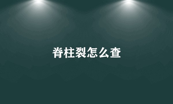 脊柱裂怎么查