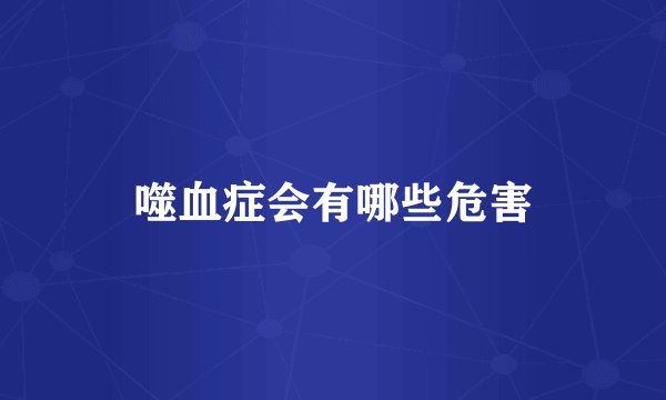 噬血症会有哪些危害