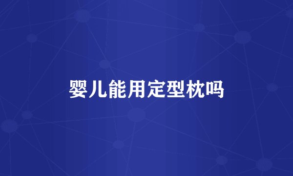 婴儿能用定型枕吗