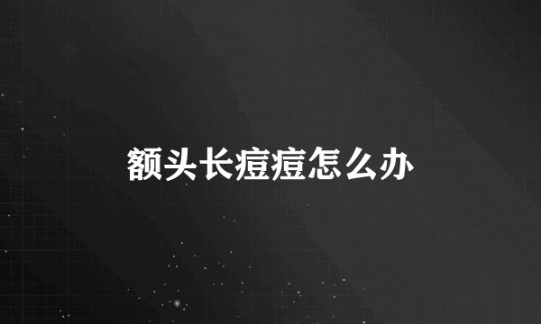 额头长痘痘怎么办