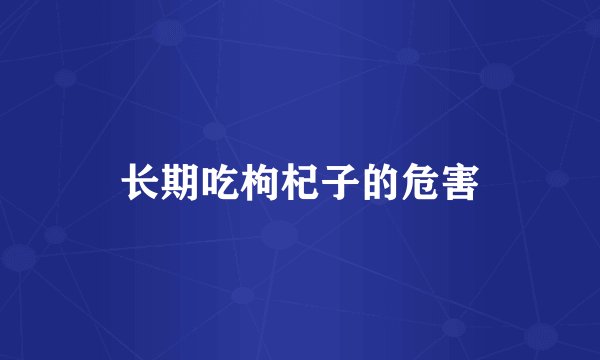 长期吃枸杞子的危害