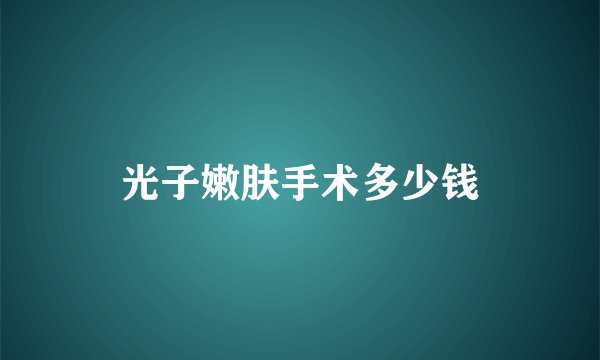 光子嫩肤手术多少钱