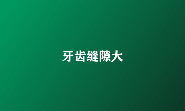 牙齿缝隙大