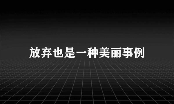 放弃也是一种美丽事例