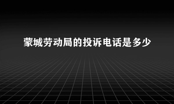蒙城劳动局的投诉电话是多少