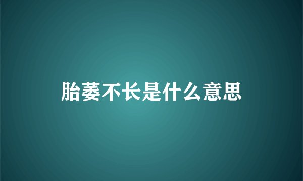 胎萎不长是什么意思